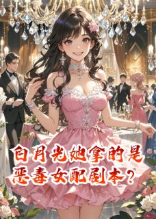 最新《白月光她拿的是恶毒女配剧本?》沈念卿林晚意小说免费试读全文章节