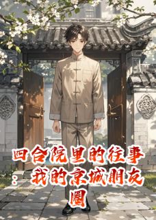 四合院里的往事:我的京城朋友圈