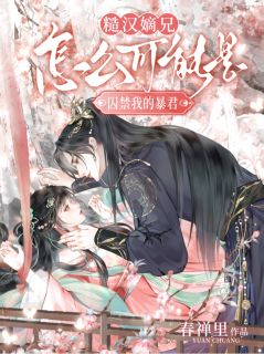 糙汉嫡兄怎么可能是囚禁我的暴君