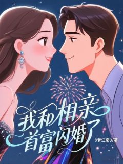 《我和相亲首富闪婚了》大结局精彩阅读 《我和相亲首富闪婚了》最新章节列表