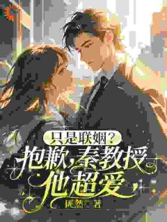 只是联姻?抱歉,秦教授他超爱