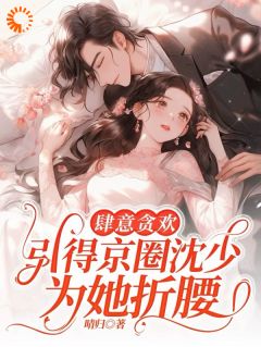 肆意贪欢,引得京圈沈少为她折腰