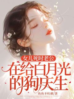 女儿死时老公在给白月光的狗庆生