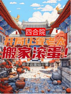 四合院:开局让聋老太搬家滚蛋