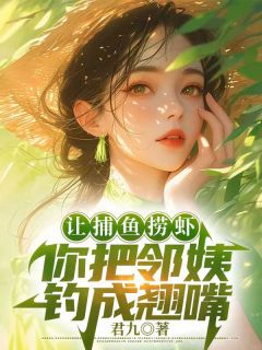 让捕鱼捞虾，你把邻姨钓成翘嘴