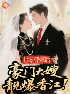 七零替嫁后，豪门大嫂靓爆香江！全集免费在线阅读（林娇贺霆霄）
