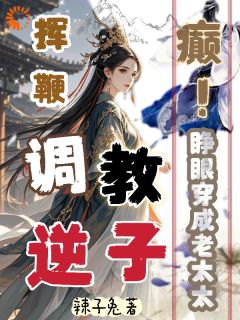 癫！睁眼穿成老太太挥鞭调教逆子