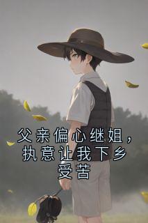 父亲偏心继姐，执意让我下乡受苦