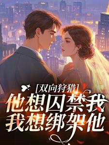 双向狩猎:他想囚禁我,我想绑架他