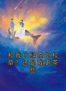和我比绿茶抢校草?还是我更茶些