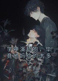 学神演舔狗,毕竟他妈给的太多了