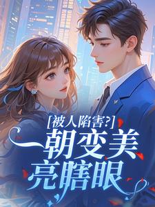 被人陷害？一朝变美亮瞎眼