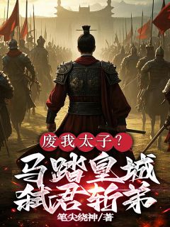 《废我太子?马踏皇城,弑君斩弟!》林渊靖北卫凛川章节列表免费试读