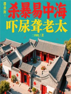 四合院：杀暴易中海，吓尿聋老太