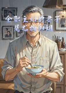 《全职主妇的妻子是尤物御姐》完结版精彩试读 《全职主妇的妻子是尤物御姐》最新章节列表