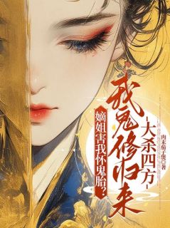 嫡姐害我怀鬼胎?我鬼修归来大杀四方