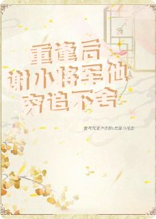 重逢后谢小将军他穷追不舍