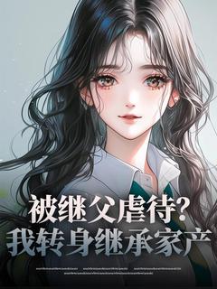 被继父虐待？我转身继承家产