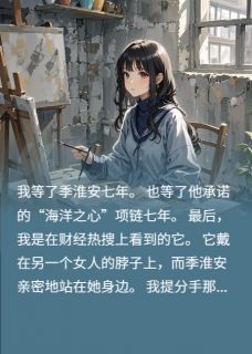 我爱他七年,他却把承诺送给别人(主角季淮安苏晚宁沈清许) 我爱他七年,他却把承诺送给别人免费试读