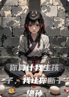 你算计我生孩子,我让你断子绝孙