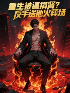 重生被逼捐肾？反手送他火葬场！