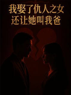 我娶了仇人之女,还让她叫我爸