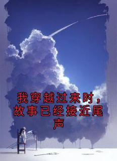 我穿越过来时，故事已经接近尾声