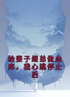 给妻子继弟做血库,我心跳停止后