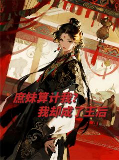 庶妹算计我？我却成了王后