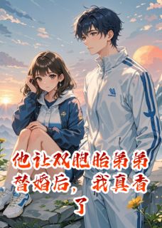 他让双胞胎弟弟替婚后,我真香了