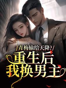青梅输给天降?重生后我换男主