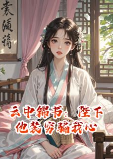 云中锦书：陛下他装穷骗我心小说 云中锦书：陛下他装穷骗我心云山客萧景琰翠儿在线阅读