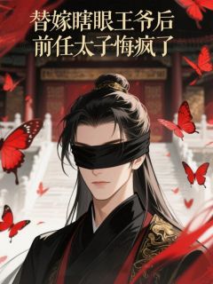 替嫁瞎眼王爷后,前任太子悔疯了