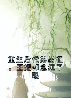 重生后代弟出征，王妃却急红了眼