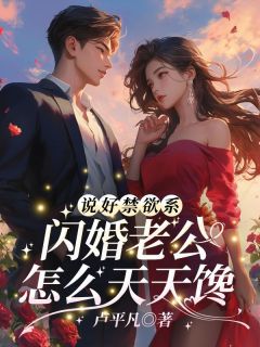 说好禁欲系,闪婚老公怎么天天馋!