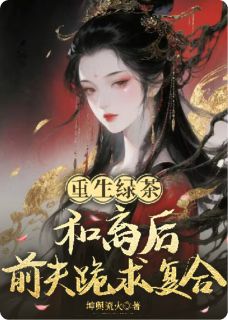 重生绿茶:和离后前夫跪求复合