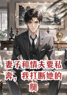妻子和情夫要私奔,我打断她的腿苏晚璃凌烬寒宋哲小说阅读 妻子和情夫要私奔,我打断她的腿文本免费试读