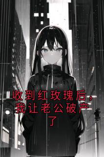 收到红玫瑰后，我让老公破产了