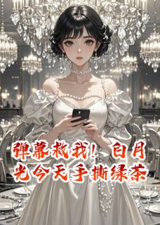 弹幕救我！白月光今天手撕绿茶