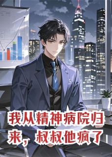 我从精神病院归来,叔叔他疯了