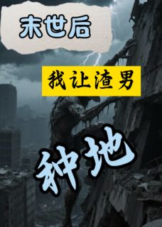 末世后我让渣男小三给我种地