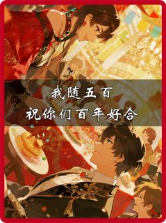 好书推荐《我随五百，祝你们百年好合》李明峰柳楚楚赵琦全文在线阅读