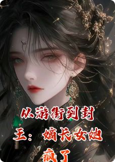 从游街到封王：嫡长女她疯了
