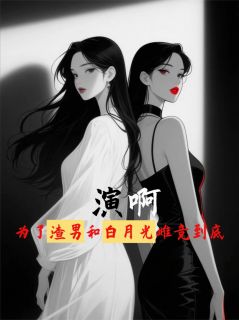 演啊,为了渣男和白月光雌竞到底