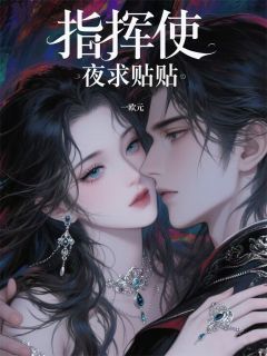 《指挥使夜夜求贴贴》全集免费在线阅读(沉水香小满当归)