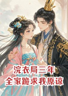 《浣衣局三年,全家跪求我原谅》小说全文精彩试读 《浣衣局三年,全家跪求我原谅》最新章节目录