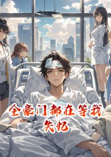 《全豪门都在等我失忆》完结版在线阅读 《全豪门都在等我失忆》最新章节目录