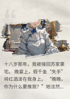 《假千金搞垮全家后,我成了新豪门》小说章节精彩试读 苏晚林薇小说全文