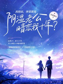 离婚前,弹幕都说阴湿老公暗恋我十年?