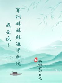 军训妹妹被逼学狗爬,我杀疯了